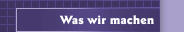 Was wir machen